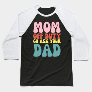 Mom on Duty Go Ask Dad Funny Retro Mothers day Baseball T-Shirt